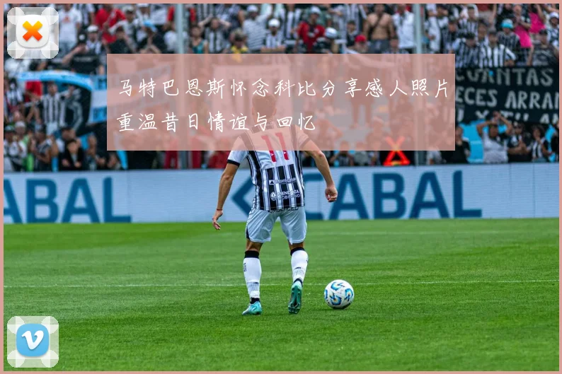 马特巴恩斯怀念科比分享感人照片重温昔日情谊与回忆